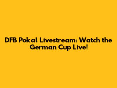 DFB Pokal Livestream: Watch the German Cup Live!