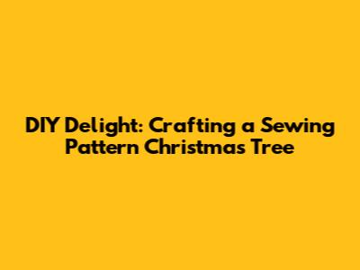 DIY Delight: Crafting a Sewing Pattern Christmas Tree