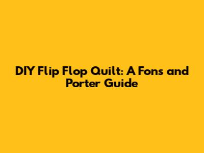 DIY Flip Flop Quilt: A Fons and Porter Guide