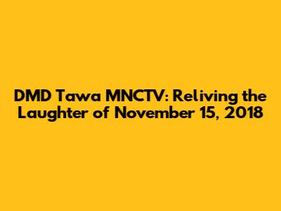 DMD Tawa MNCTV: Reliving the Laughter of November 15, 2018