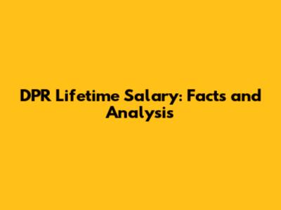 DPR Lifetime Salary: Facts and Analysis