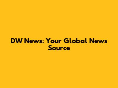DW News: Your Global News Source