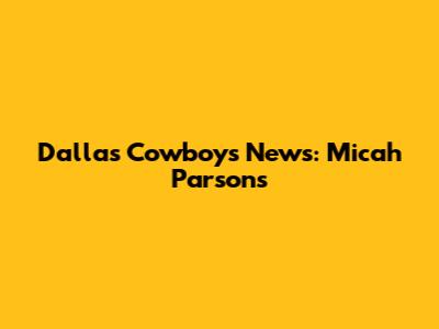 Dallas Cowboys News: Micah Parsons