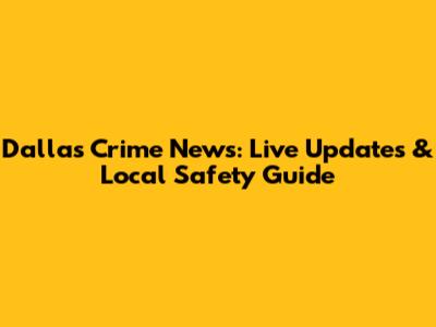 Dallas Crime News: Live Updates & Local Safety Guide