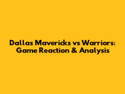 Dallas Mavericks vs Warriors: Game Reaction & Analysis