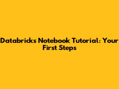 Databricks Notebook Tutorial: Your First Steps