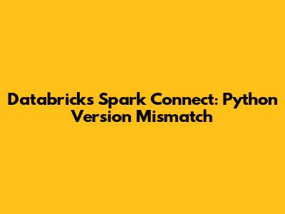 Databricks Spark Connect: Python Version Mismatch
