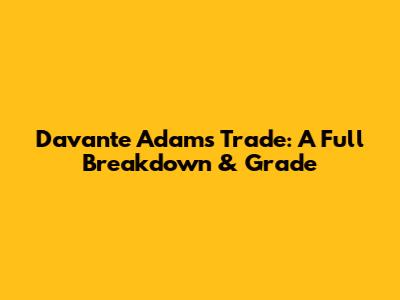 Davante Adams Trade: A Full Breakdown & Grade