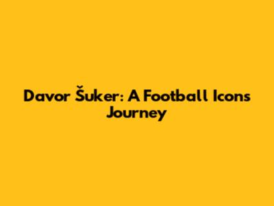 Davor Šuker: A Football Icon's Journey