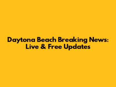 Daytona Beach Breaking News: Live & Free Updates