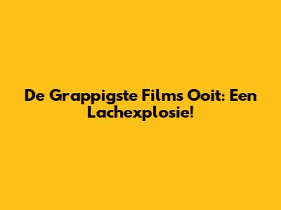 De Grappigste Films Ooit: Een Lachexplosie!
