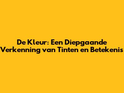 De Kleur: Een Diepgaande Verkenning van Tinten en Betekenis