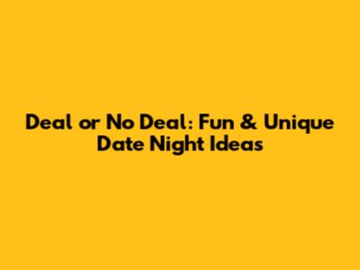 Deal or No Deal: Fun & Unique Date Night Ideas
