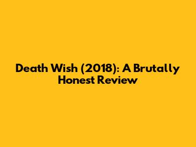 Death Wish (2018): A Brutally Honest Review