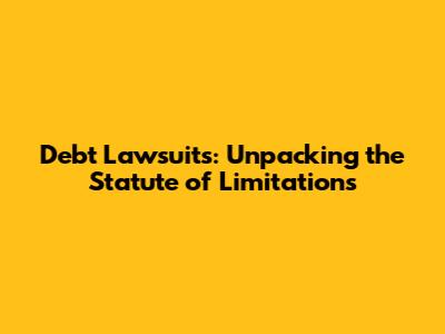 Debt Lawsuits: Unpacking the Statute of Limitations