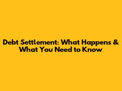 Debt Settlement: What Happens & What You Need to Know