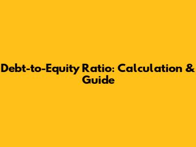 Debt-to-Equity Ratio: Calculation & Guide