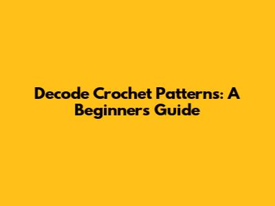 Decode Crochet Patterns: A Beginner's Guide