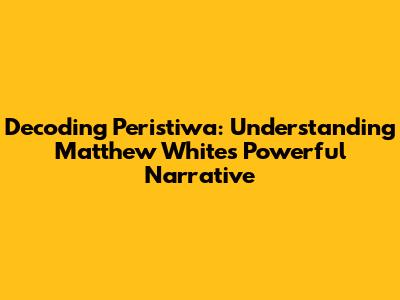 Decoding 'Peristiwa': Understanding Matthew White's Powerful Narrative