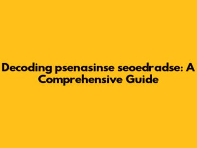 Decoding 'psenasinse seoedradse': A Comprehensive Guide