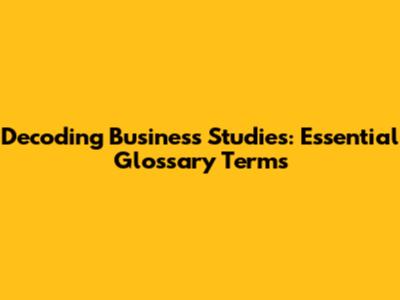 Decoding Business Studies: Essential Glossary Terms