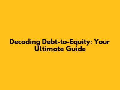 Decoding Debt-to-Equity: Your Ultimate Guide