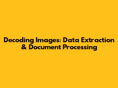 Decoding Images: Data Extraction & Document Processing