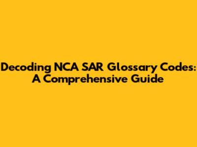Decoding NCA SAR Glossary Codes: A Comprehensive Guide