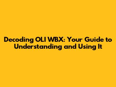 Decoding OLI WBX: Your Guide to Understanding and Using It