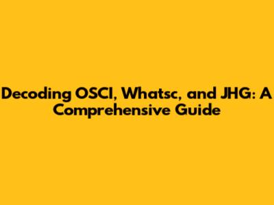 Decoding OSCI, Whatsc, and JHG: A Comprehensive Guide