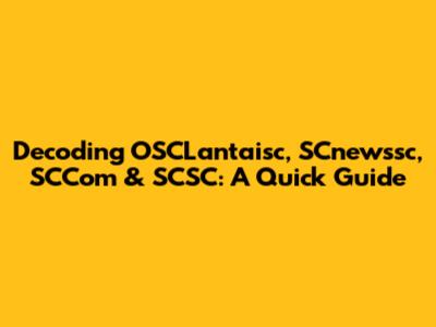 Decoding OSCLantaisc, SCnewssc, SCCom & SCSC: A Quick Guide