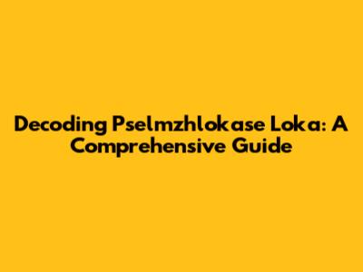 Decoding Pselmzhlokase Loka: A Comprehensive Guide