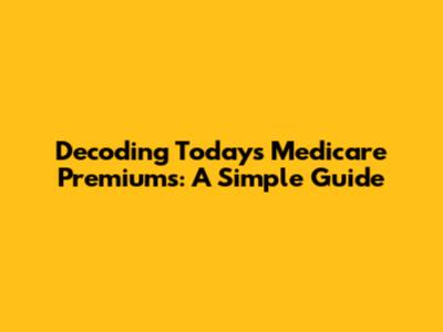 Decoding Today's Medicare Premiums: A Simple Guide