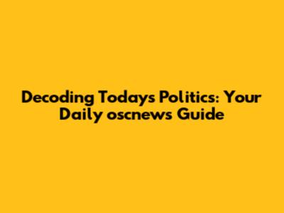 Decoding Today's Politics: Your Daily oscnews Guide