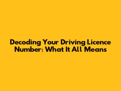 Decoding Your Driving Licence Number: What It All Means
