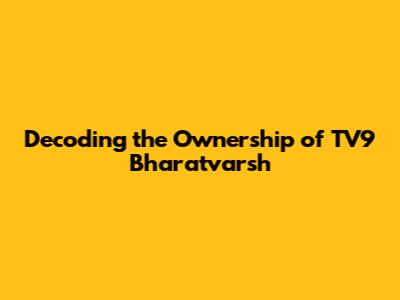 Decoding the Ownership of TV9 Bharatvarsh