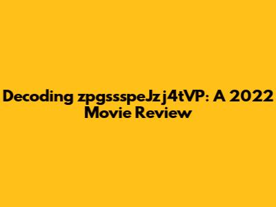 Decoding zpgssspeJzj4tVP: A 2022 Movie Review