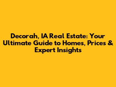 Decorah, IA Real Estate: Your Ultimate Guide to Homes, Prices & Expert Insights