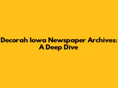 Decorah Iowa Newspaper Archives: A Deep Dive