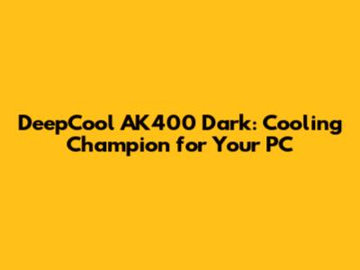 DeepCool AK400 Dark: Cooling Champion for Your PC