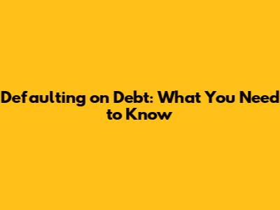 Defaulting on Debt: What You Need to Know