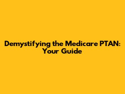 Demystifying the Medicare PTAN: Your Guide