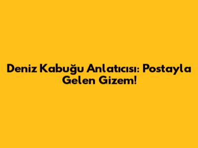 Deniz Kabuğu Anlatıcısı: Postayla Gelen Gizem!