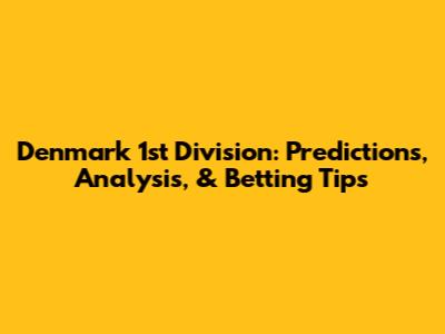 Denmark 1st Division: Predictions, Analysis, & Betting Tips