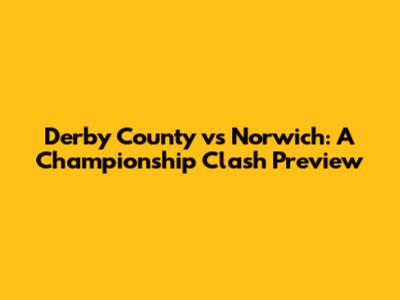 Derby County vs Norwich: A Championship Clash Preview