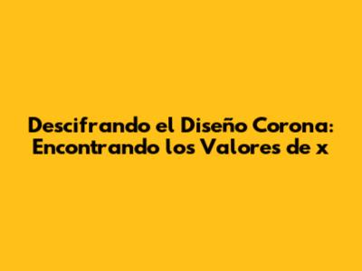 Descifrando el Diseño Corona: Encontrando los Valores de 'x'