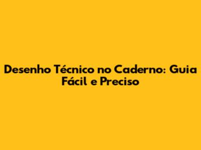 Desenho Técnico no Caderno: Guia Fácil e Preciso