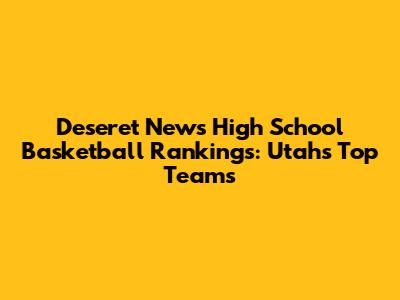 Deseret News High School Basketball Rankings: Utah's Top Teams