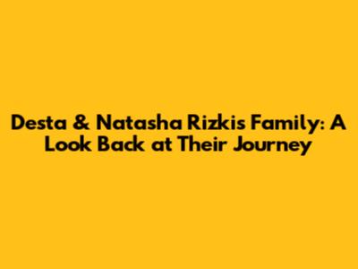 Desta & Natasha Rizki's Family: A Look Back at Their Journey
