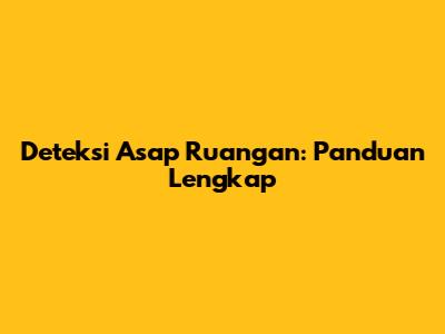 Deteksi Asap Ruangan: Panduan Lengkap